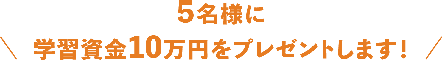 ５名様に学習資金10万円をプレゼントします！